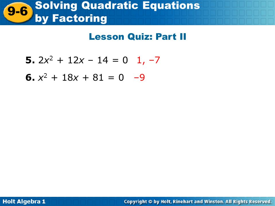Lesson Quiz: Part II 5. 2x2 + 12x – 14 = 0 1, –7 6. x2 + 18x + 81 = 0 –9