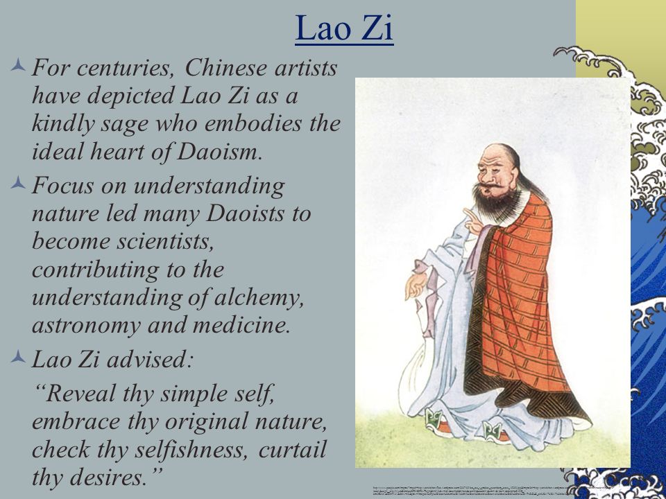 Lao Zi For centuries, Chinese artists have depicted Lao Zi as a kindly sage who embodies the ideal heart of Daoism.