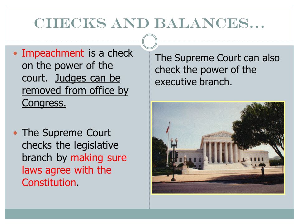 Checks and Balances… Impeachment is a check on the power of the court. Judges can be removed from office by Congress.