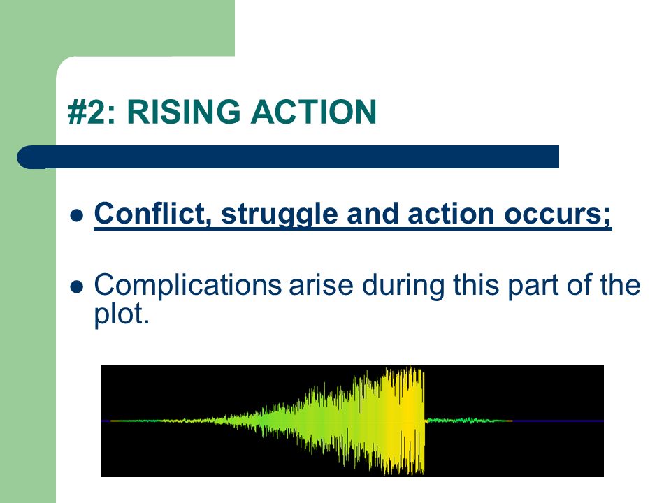 #2: RISING ACTION Conflict, struggle and action occurs;
