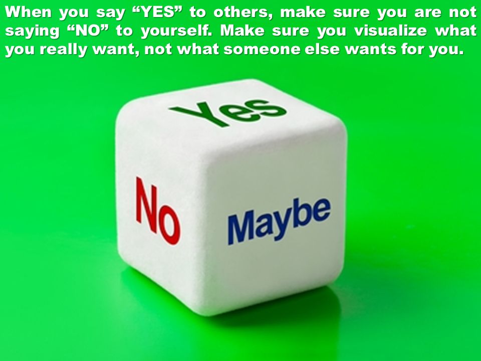When you say YES to others, make sure you are not saying NO to yourself.