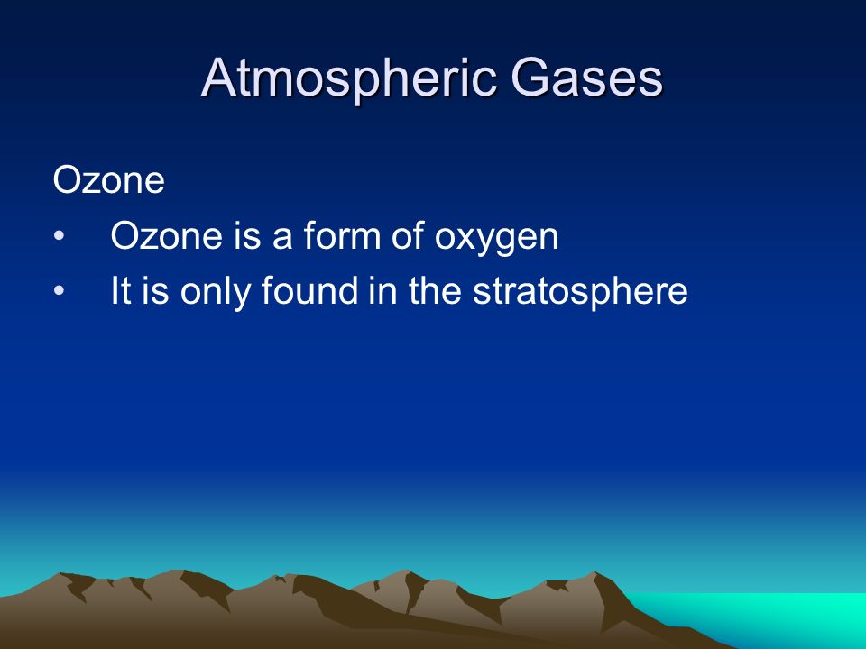 Atmospheric Gases Ozone Ozone is a form of oxygen