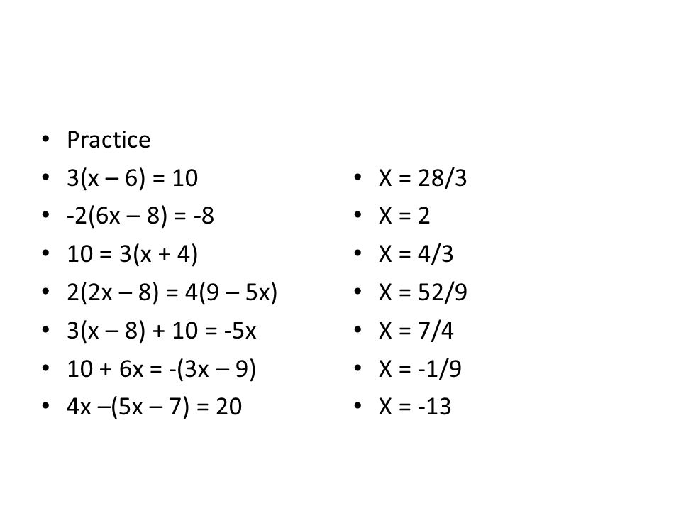 Practice 3(x – 6) = (6x – 8) = = 3(x + 4) 2(2x – 8) = 4(9 – 5x) 3(x – 8) + 10 = -5x.