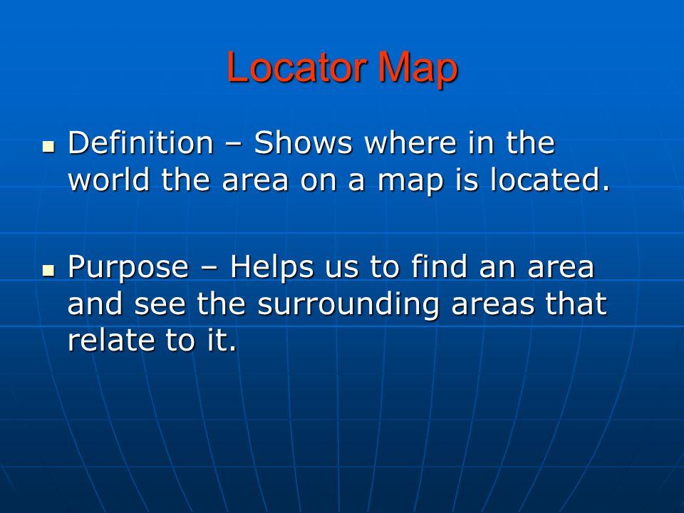 Locator Map Definition – Shows where in the world the area on a map is located.