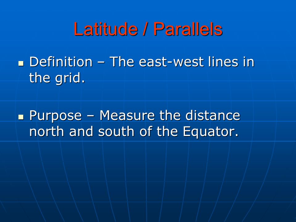 Latitude / Parallels Definition – The east-west lines in the grid.