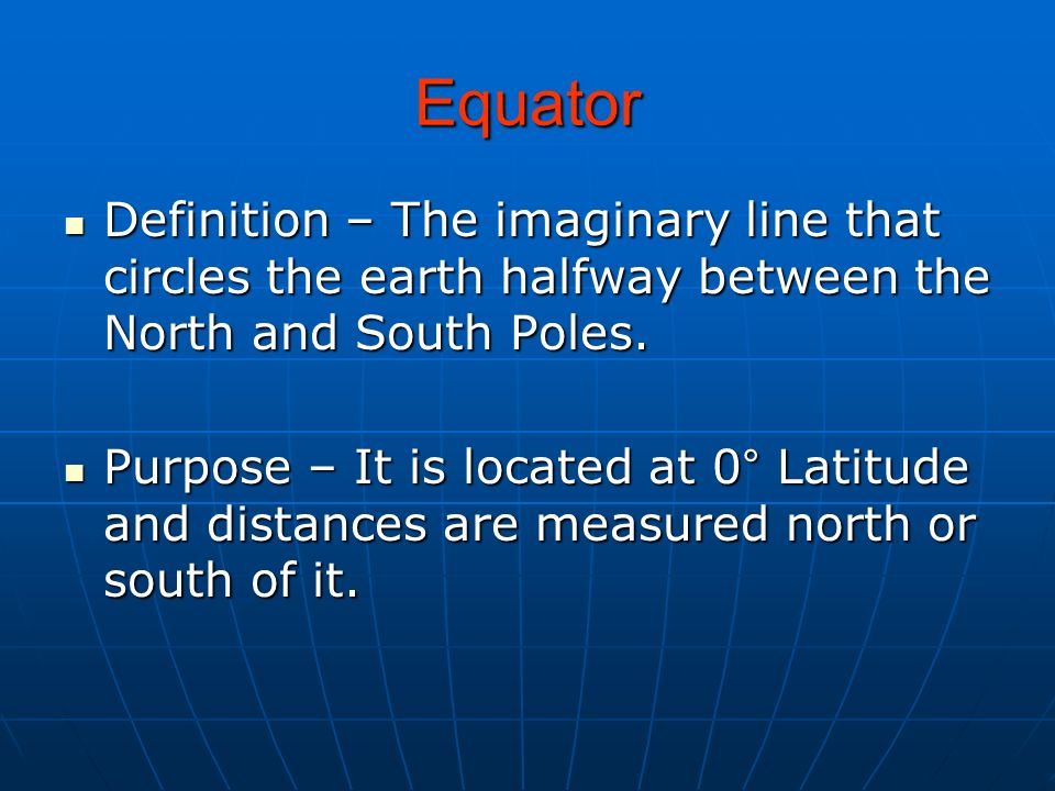 Equator Definition – The imaginary line that circles the earth halfway between the North and South Poles.