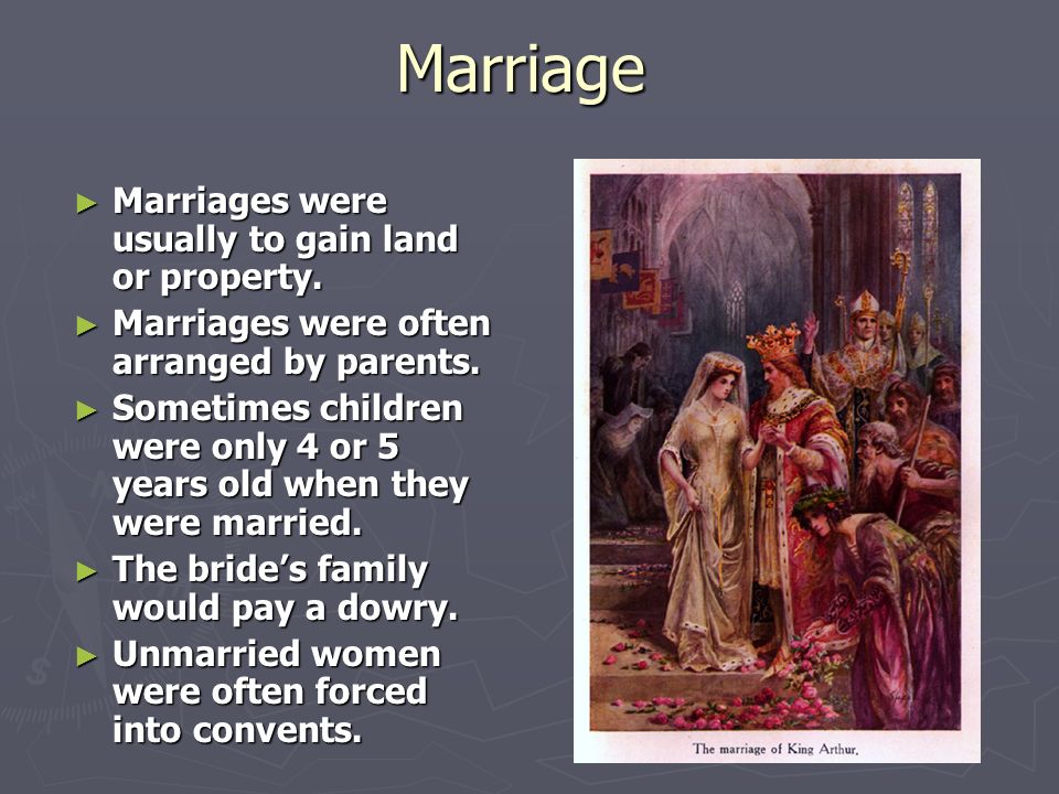Marriage Marriages were usually to gain land or property.