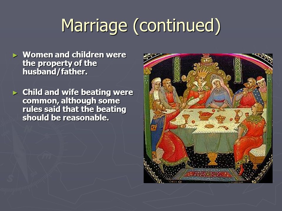 Marriage (continued) Women and children were the property of the husband/father.