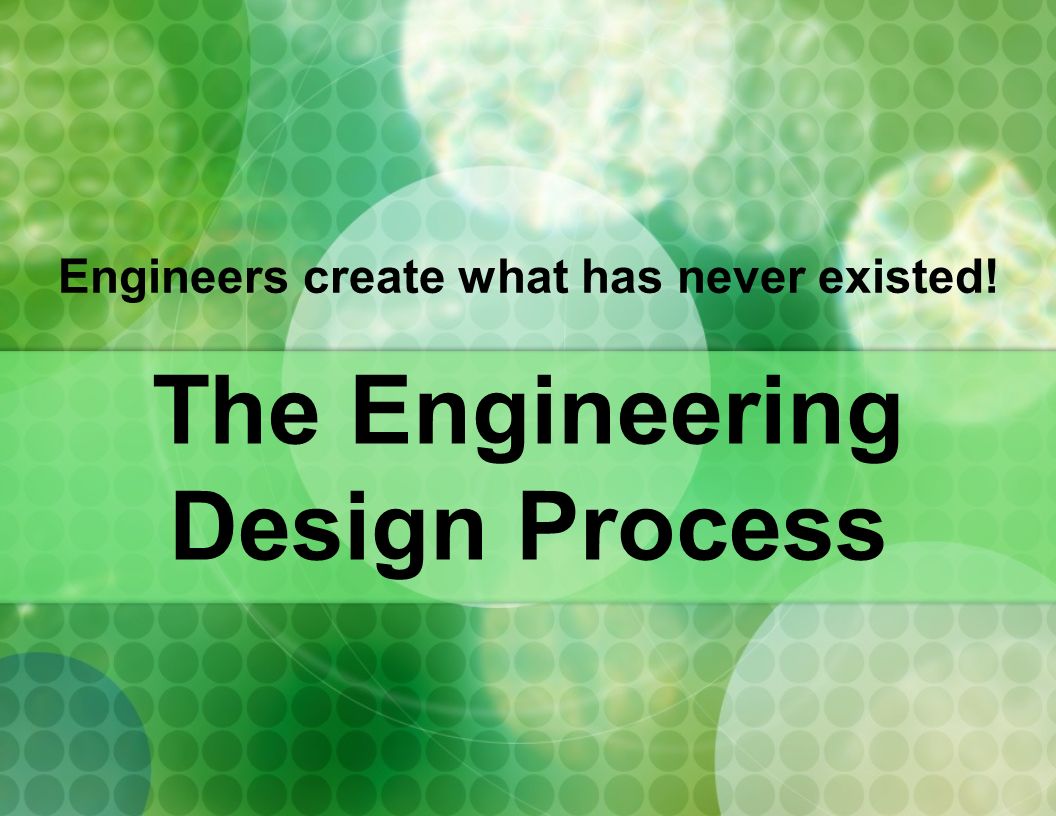 Engineers create what has never existed!