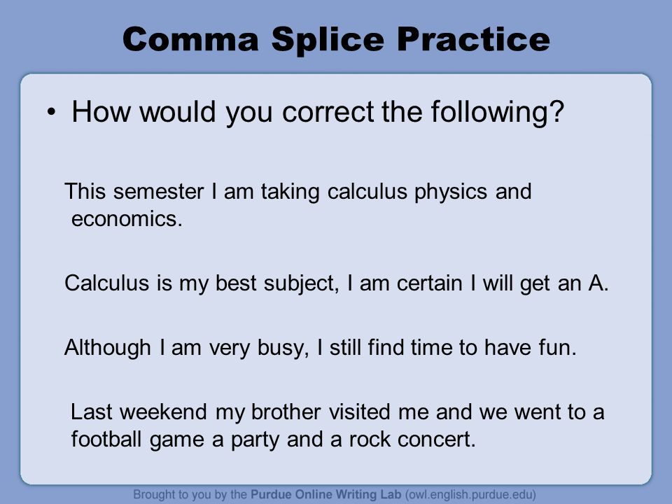 Comma Splice Practice How would you correct the following