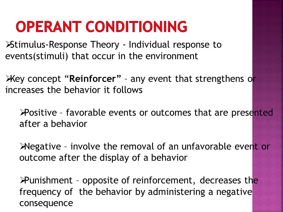 Operant Conditioning Stimulus-Response Theory - Individual response to events(stimuli) that occur in the environment.