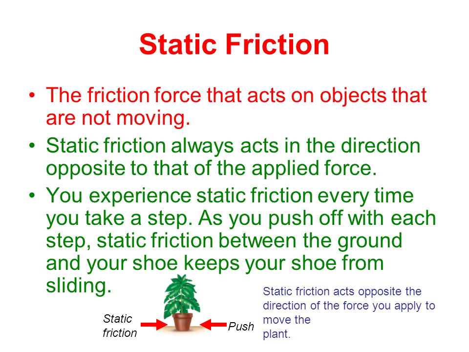 Static Friction The friction force that acts on objects that are not moving.