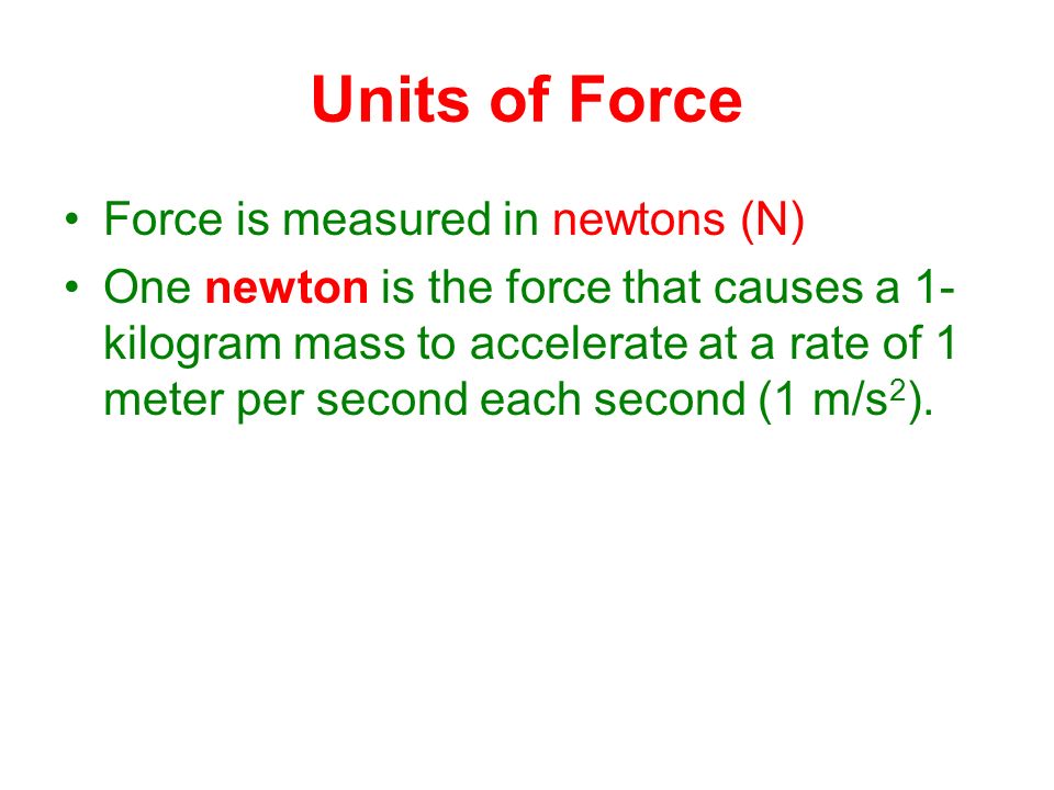 Units of Force Force is measured in newtons (N)
