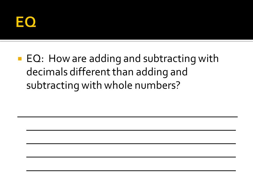 EQ EQ: How are adding and subtracting with decimals different than adding and subtracting with whole numbers