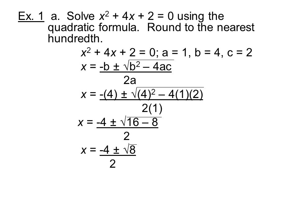 Ex. 1 a. Solve x2 + 4x + 2 = 0 using the. quadratic formula