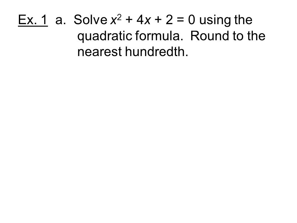 Ex. 1 a. Solve x2 + 4x + 2 = 0 using the. quadratic formula