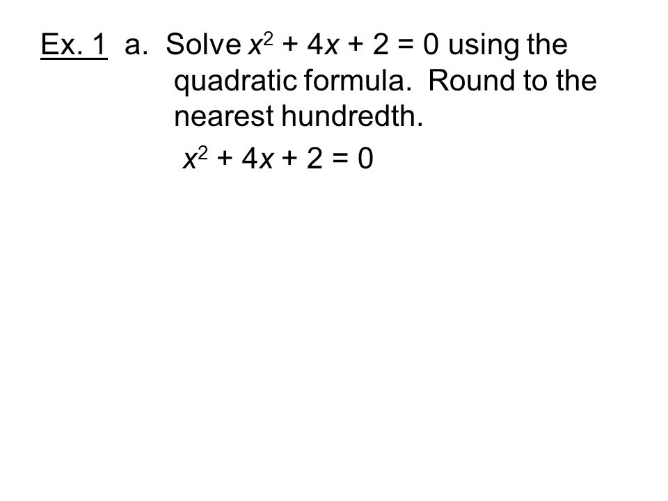 Ex. 1 a. Solve x2 + 4x + 2 = 0 using the. quadratic formula