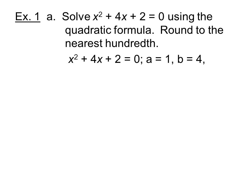 Ex. 1 a. Solve x2 + 4x + 2 = 0 using the. quadratic formula