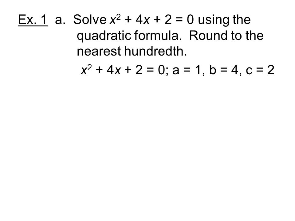 Ex. 1 a. Solve x2 + 4x + 2 = 0 using the. quadratic formula