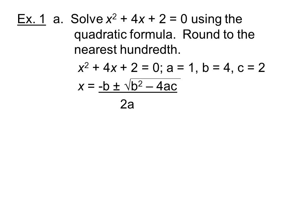 Ex. 1 a. Solve x2 + 4x + 2 = 0 using the. quadratic formula