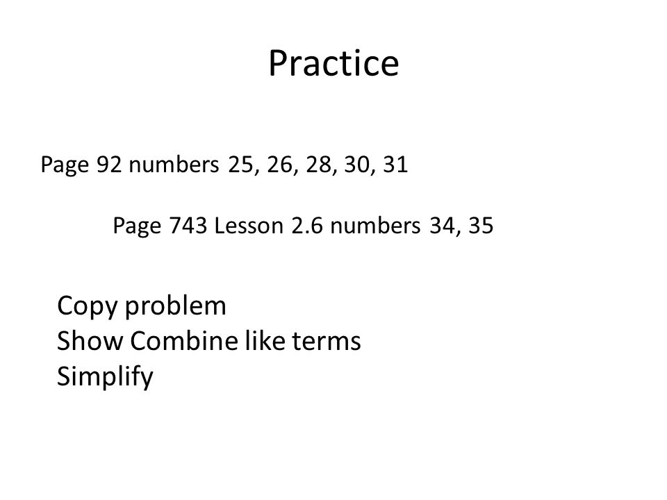 Practice Copy problem Show Combine like terms Simplify