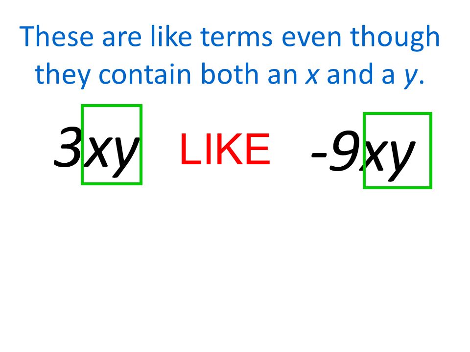 3xy -9xy LIKE These are like terms even though