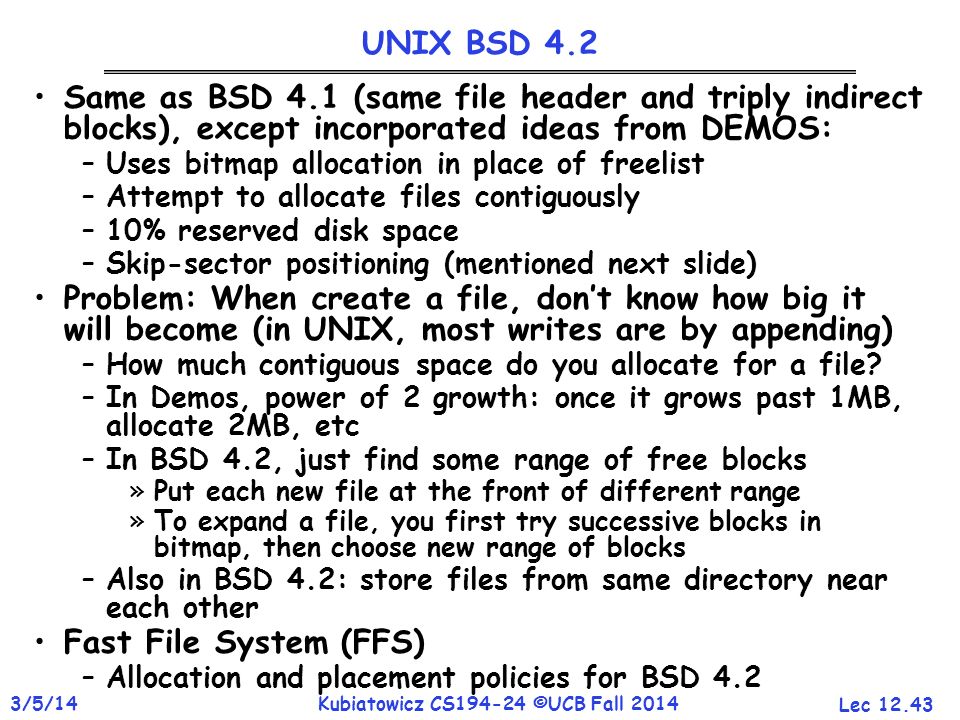 UNIX BSD 4.2 Same as BSD 4.1 (same file header and triply indirect blocks), except incorporated ideas from DEMOS: