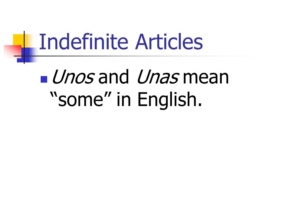 Indefinite Articles Unos and Unas mean some in English.