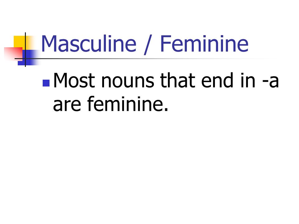 Masculine / Feminine Most nouns that end in -a are feminine.
