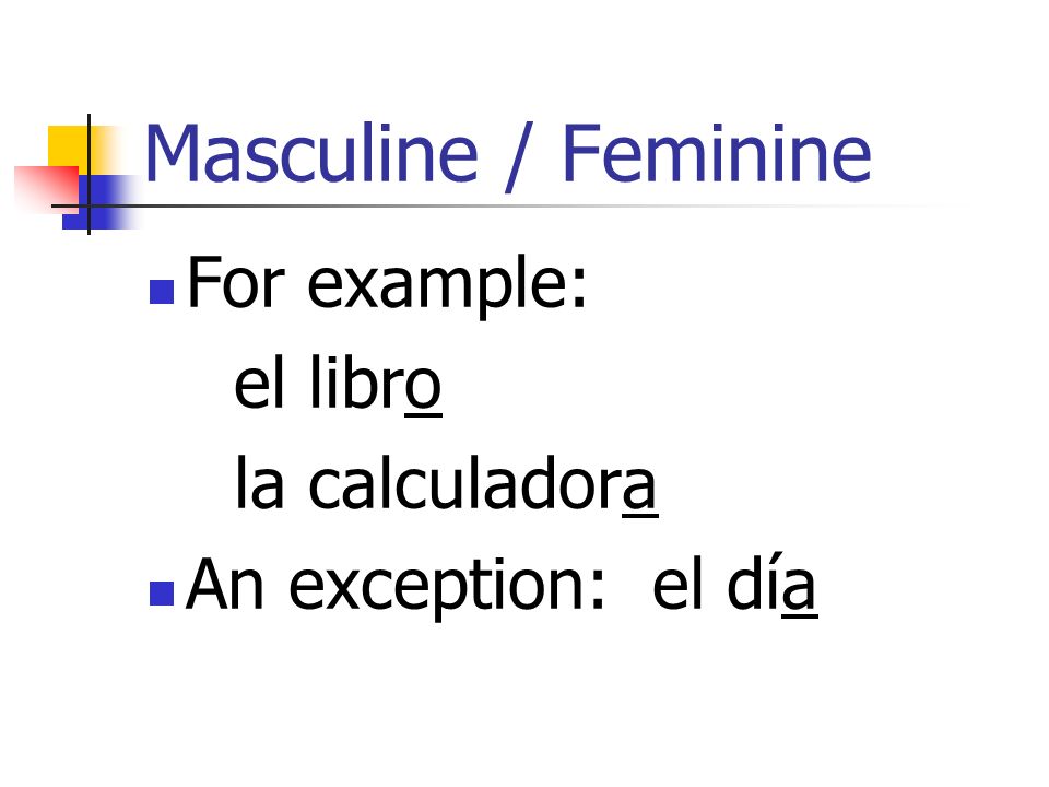 Masculine / Feminine For example: el libro la calculadora