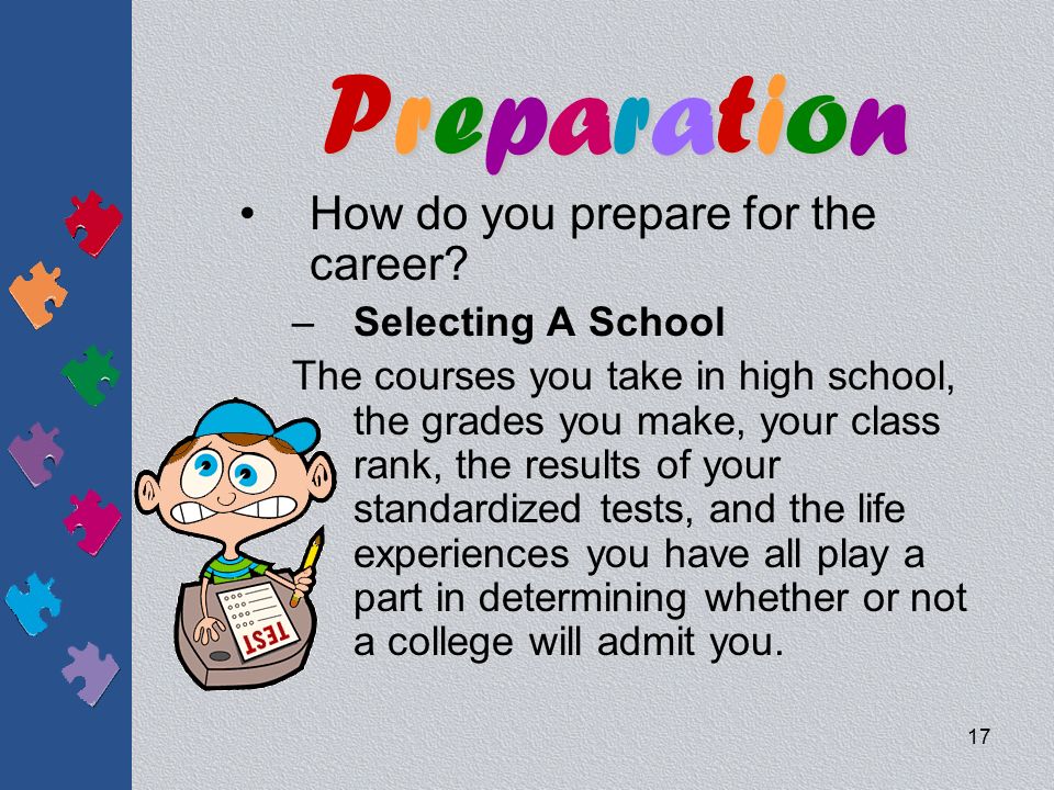 Preparation How do you prepare for the career Selecting A School