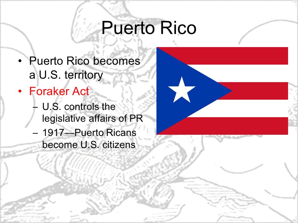 Puerto Rico Puerto Rico becomes a U.S. territory Foraker Act