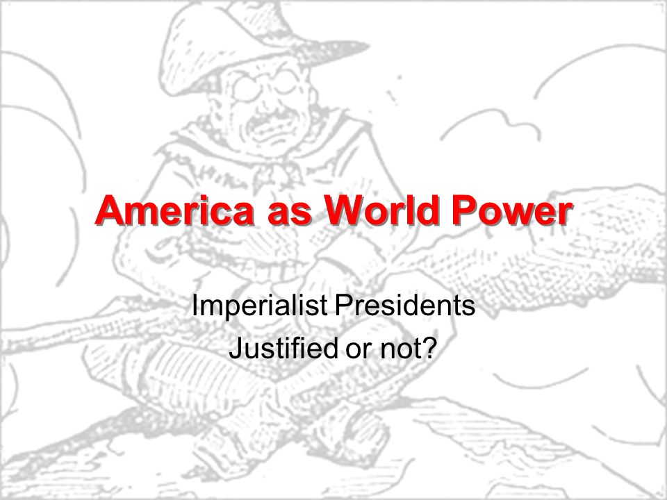 Imperialist Presidents Justified or not