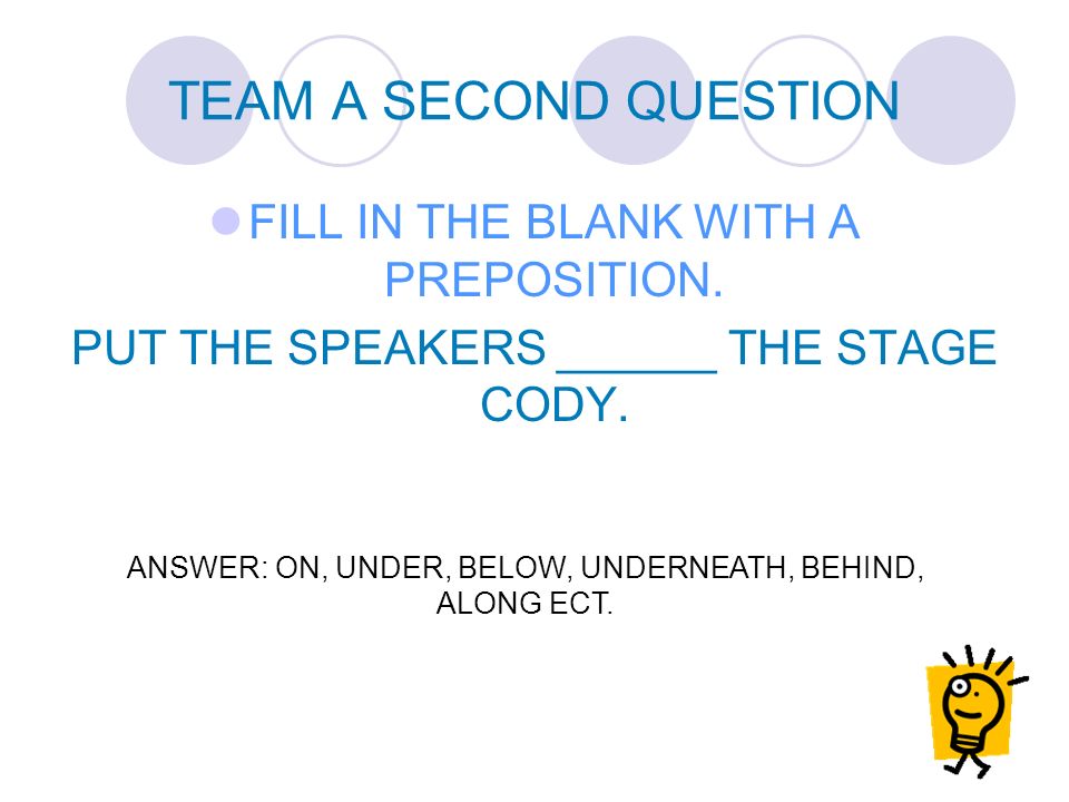 TEAM A SECOND QUESTION FILL IN THE BLANK WITH A PREPOSITION.