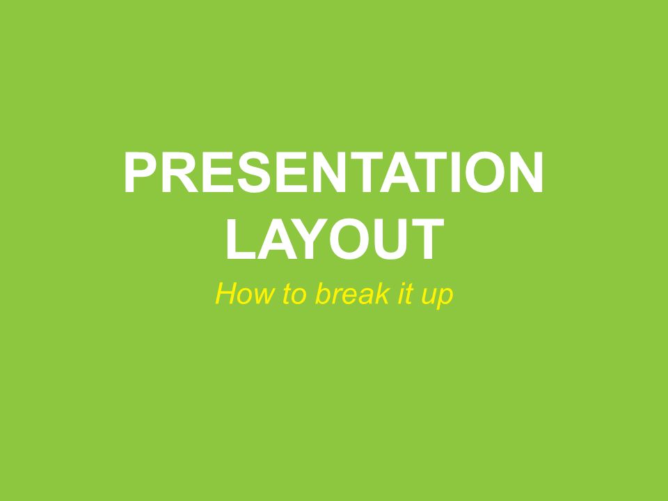 PRESENTATION LAYOUT How to break it up