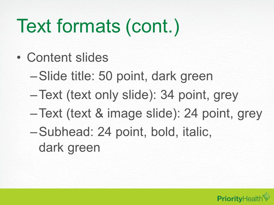 Text formats (cont.) Content slides Slide title: 50 point, dark green
