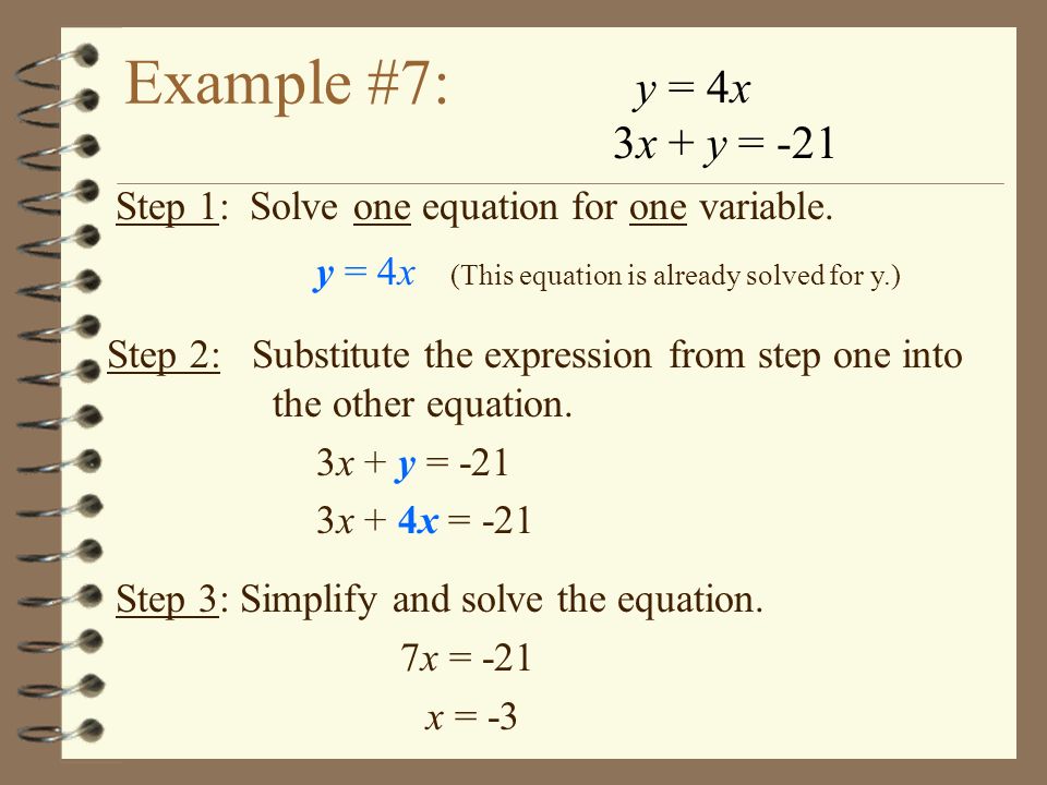 Example #7: y = 4x. 3x + y = -21. Step 1: Solve one equation for one variable. y = 4x (This equation is already solved for y.)