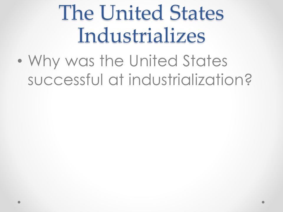 the united states industrializes why was the united states
