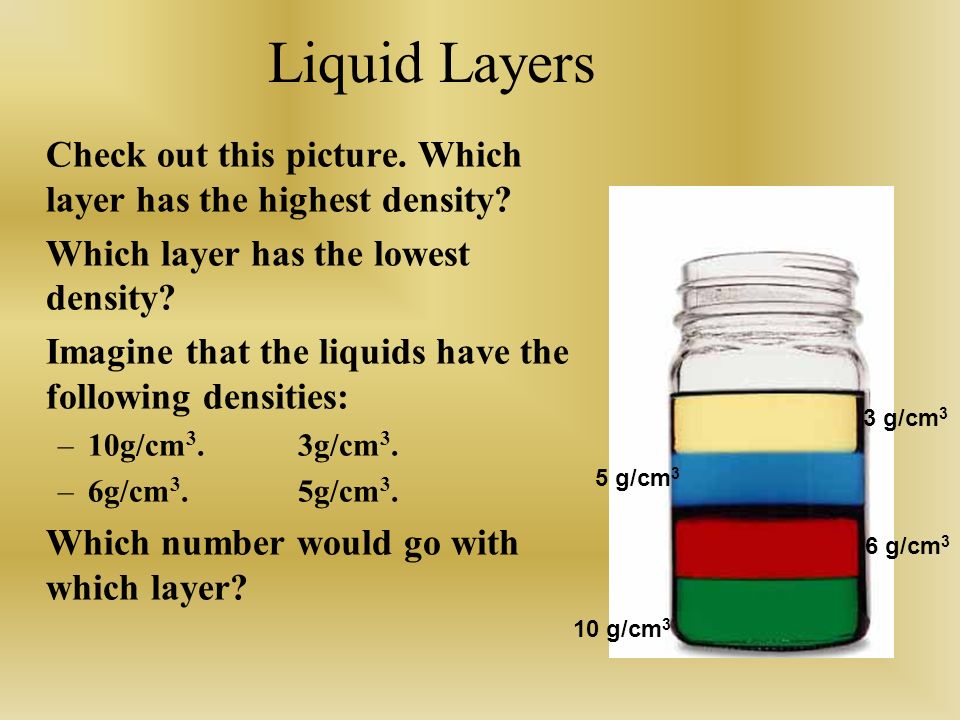 Liquid Layers Check out this picture. Which layer has the highest density Which layer has the lowest density