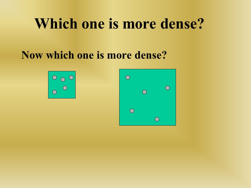 Which one is more dense Now which one is more dense