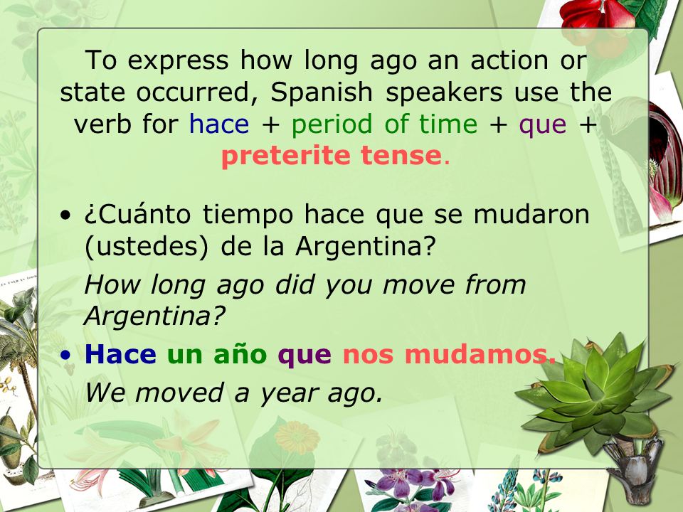 To express how long ago an action or state occurred, Spanish speakers use the verb for hace + period of time + que + preterite tense.