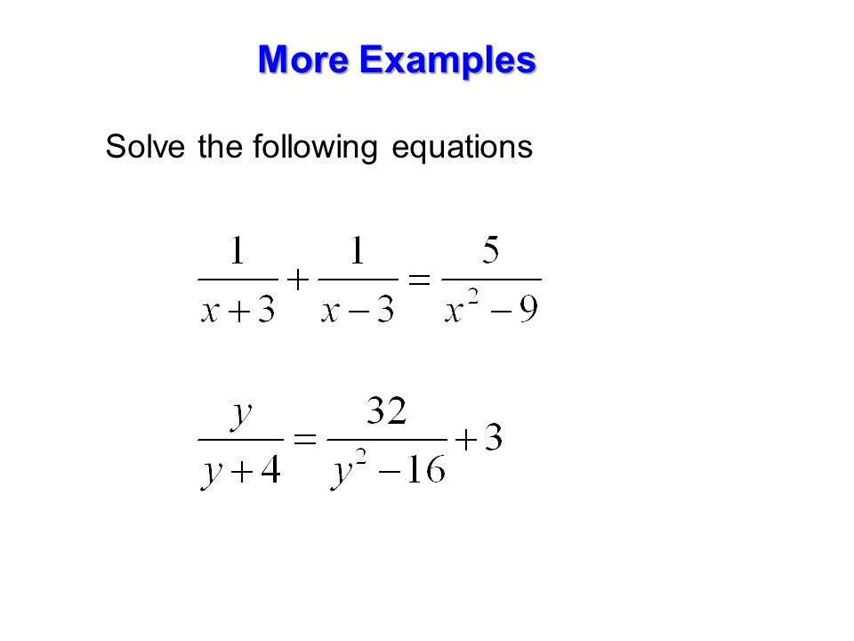 More Examples Solve the following equations
