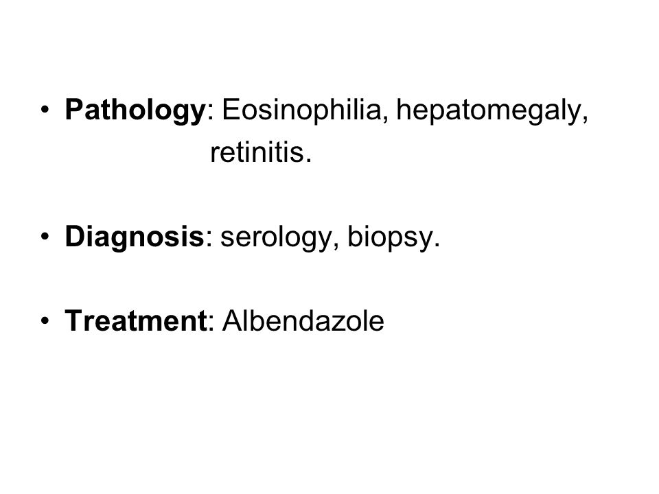 Pathology: Eosinophilia, hepatomegaly,