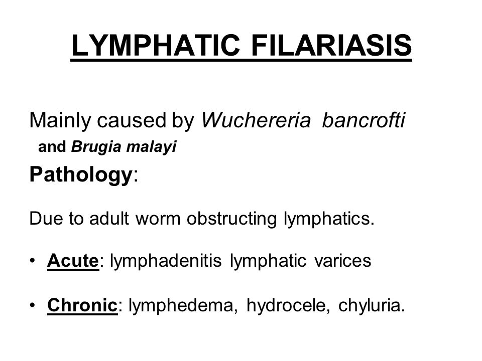 LYMPHATIC FILARIASIS Mainly caused by Wuchereria bancrofti Pathology: