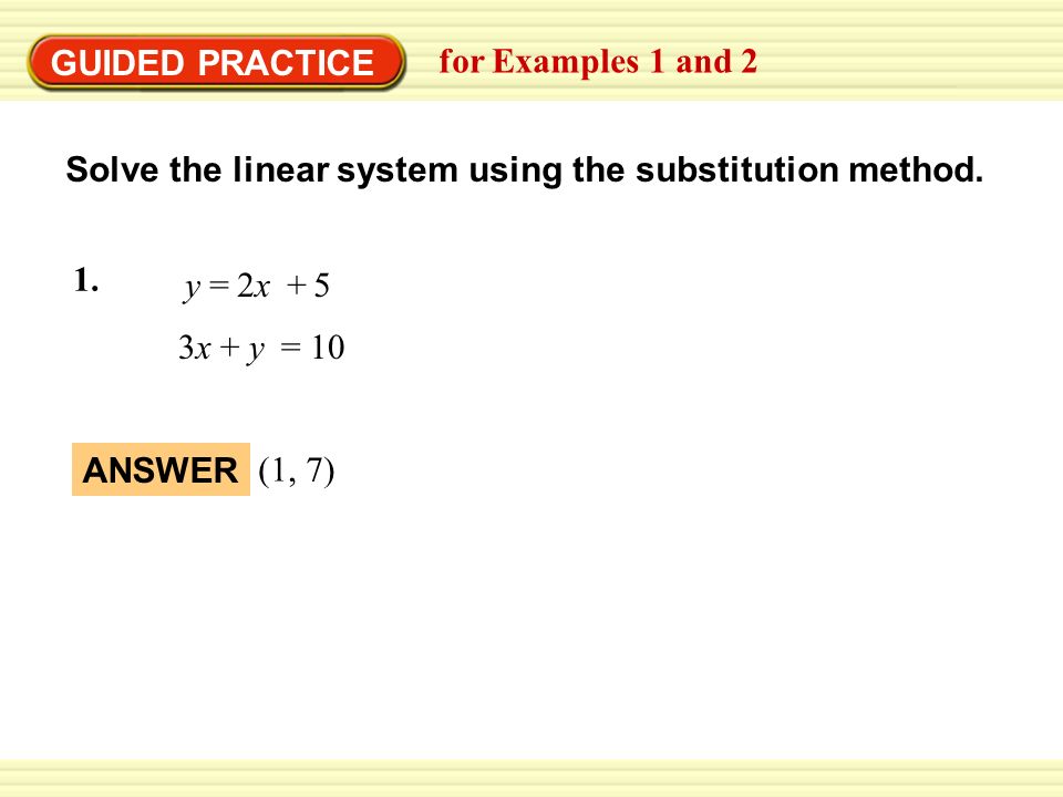 EXAMPLE 1 GUIDED PRACTICE. Use the substitution method. for Examples 1 and 2. Solve the linear system using the substitution method.