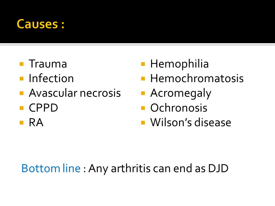Causes : Trauma Hemophilia Infection Hemochromatosis