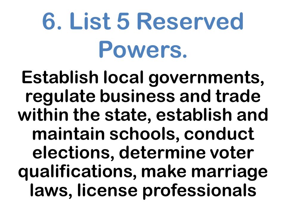 6. List 5 Reserved Powers.