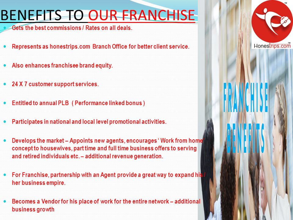 BENEFITS TO OUR FRANCHISE