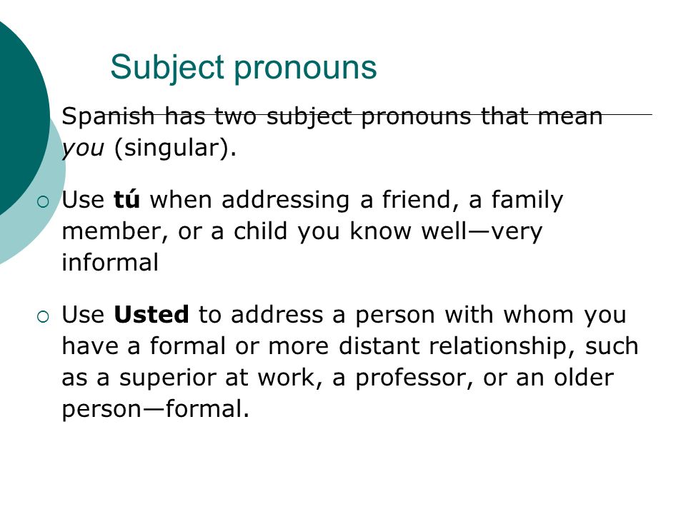 Subject pronouns Spanish has two subject pronouns that mean you (singular).