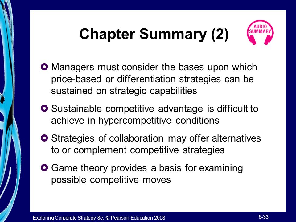 Chapter Summary (2) Managers must consider the bases upon which price-based or differentiation strategies can be sustained on strategic capabilities.